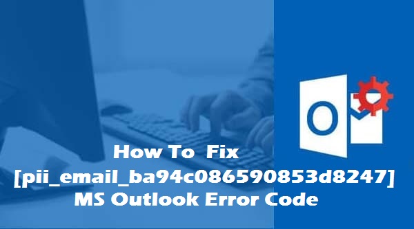 Solve pii email [pii_email_9ba94c086590853d8247] MS Outlook error code