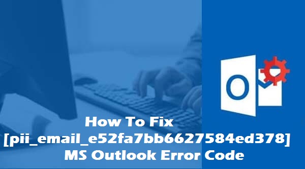 How to solve [pii_email_e52fa7bb6627584ed378] error code