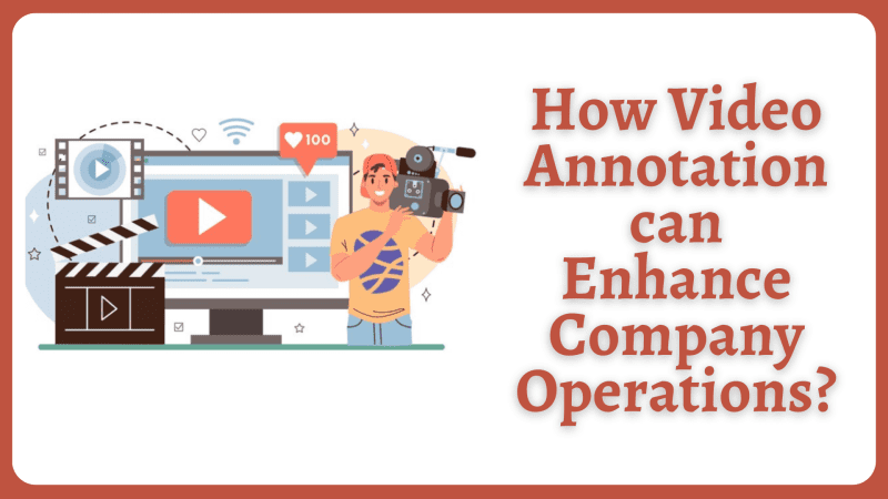 How Video Annotation can Enhance Company Operations